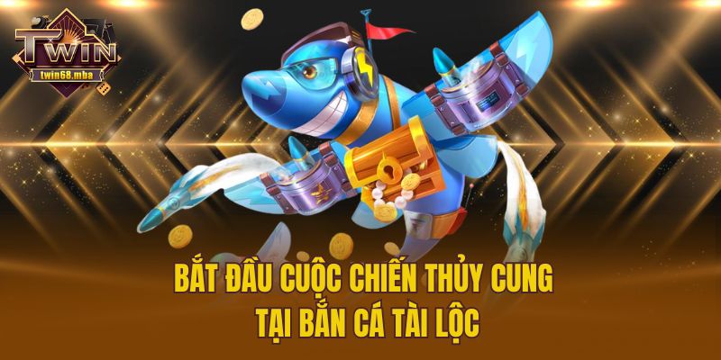 Bắt đầu cuộc chiến thủy cung tại Bắn Cá Tài Lộc