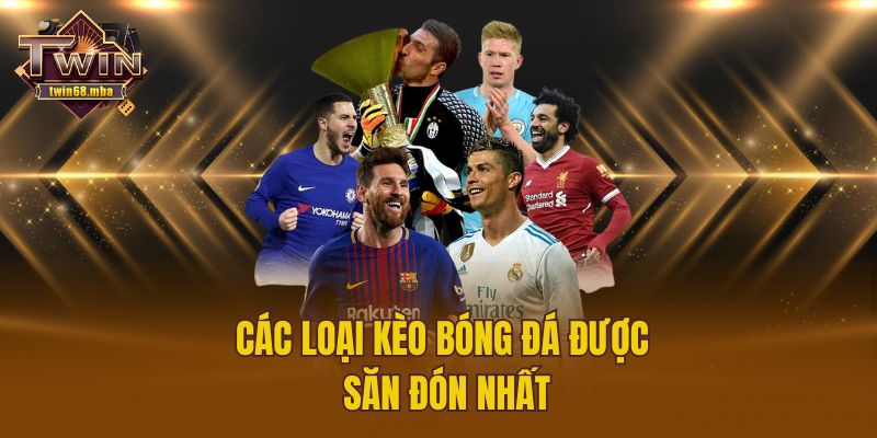 Các loại kèo bóng đá được săn đón nhất