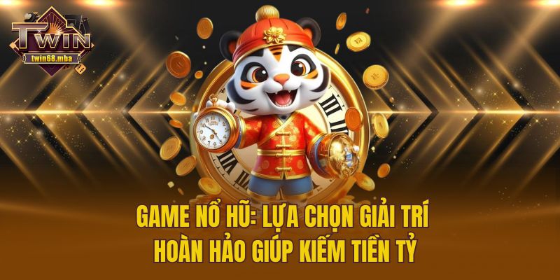 Game Nổ Hũ: Lựa Chọn Giải Trí Hoàn Hảo Giúp Kiếm Tiền Tỷ
