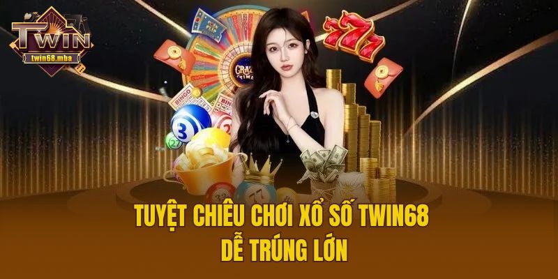 Tuyệt chiêu chơi xổ số Twin68 dễ trúng lớn