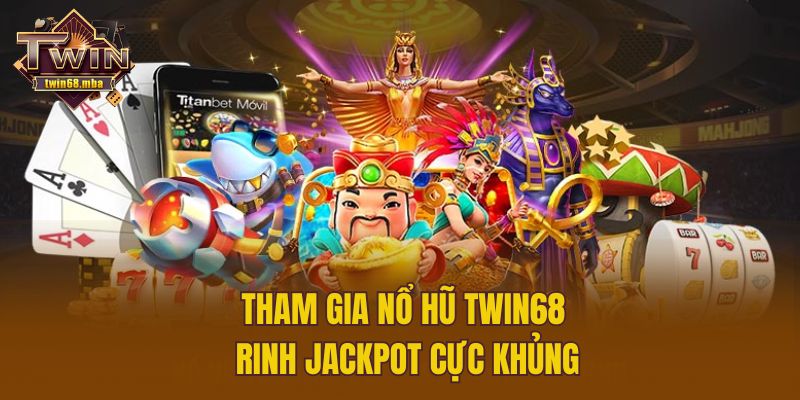 Tham gia nổ hũ Twin68 rinh jackpot cực khủng