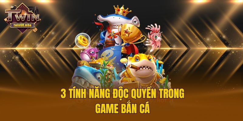 3 tính năng độc quyền trong game bắn cá 