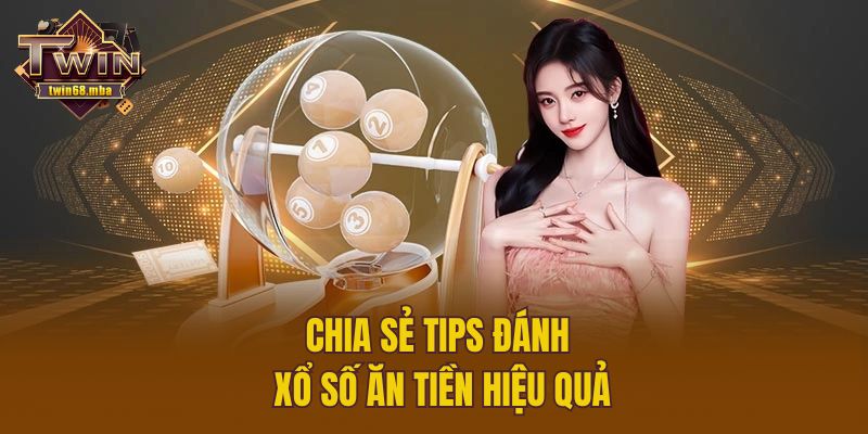 Chia sẻ tips đánh xổ số ăn tiền hiệu quả