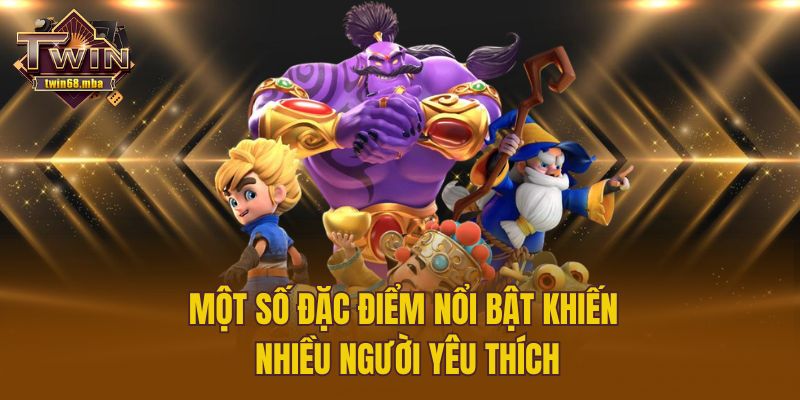 Một số đặc điểm nổi bật khiến nhiều người yêu thích