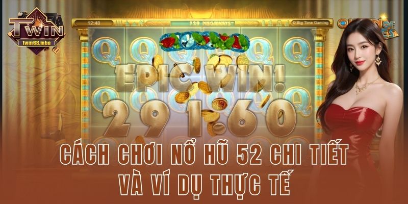 Cách chơi nổ hũ 52 chi tiết và ví dụ thực tế