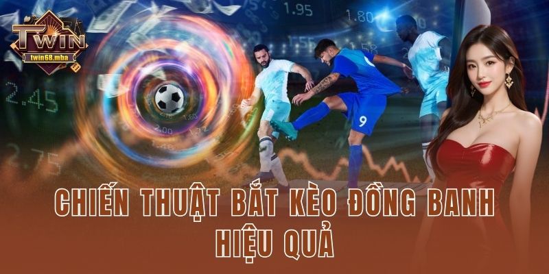Chiến thuật bắt kèo đồng banh hiệu quả