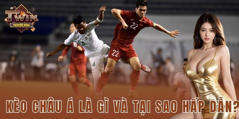 Kèo châu Á là gì và tại sao hấp dẫn?